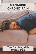 Managing Chronic Pain: Tips For Living With Chronic Pain