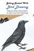 Getting Started With Bird Drawing: Step-By-Step Instructions To Get Your First Paintings