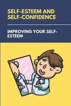 Self-Esteem And Self-Confidence: Improving Your Self-Esteem