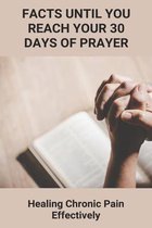 Facts Until You Reach Your 30 Days Of Prayer: Healing Chronic Pain Effectively