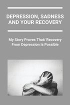 Depression, Sadness And Your Recovery: My Story Proves That Recovery From Depression Is Possible