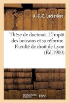 Th�se de Doctorat. l'Imp�t Des Boissons Et Sa R�forme. Facult� de Droit de Lyon