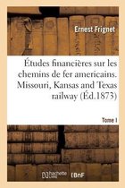 �tudes Financi�res Sur Les Chemins de Fer Americains. Tome I. Missouri, Kansas and Texas Railway