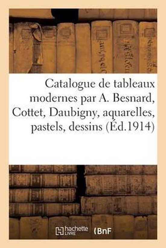 Catalogue de Tableaux Modernes Par A. Besnard, Cottet, Daubigny, Aquarelles, Pastels, Dessins