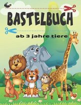 Bastelbuch AB 3 Jahre Tiere: Ausschneiden Für Kinder AB 3 Mit Schere, Ausschneiden Lernen