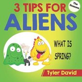 3 Tips for Aliens by Tyler David- What is Spring?