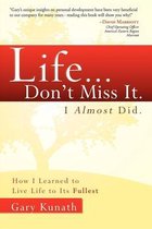 Life... Don't Miss It. I Almost Did
