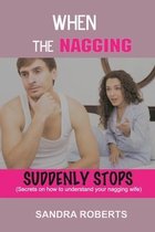 When the Nagging Suddenly Stops: Secrets on how to understand your nagging wife