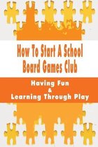 How To Start A School Board Games Club: Having Fun & Learning Through Play