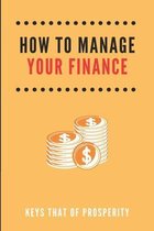 How To Manage Your Finance: Keys That Of Prosperity