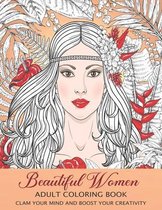 Beautiful Women Adult Coloring Book: Featuring Gorgeous Women And Flower Backgrounds - Clam Your Mind And Boost Your Creativity