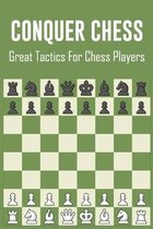 Conquer Chess: Great Tactics For Chess Players