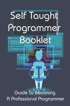 Self Taught Programmer Booklet: Guide To Becoming A Professional Programmer