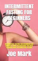 Intermittent Fasting for Beginners: Intermittent Fasting for Beginners: The Complete Guide on Everthing You Need to Know about Intermittent Fasting