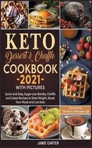 Keto Dessert & Chaffle Cookbook 2021 with Pictures: Quick and Easy, Sugar-Low Bombs, Chaffle and Cakes Recipes to Shed Weight, Boost Your Mood and Liv