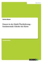 Frauen in der Hadit-UEberlieferung - fundamentale Glieder der Kette