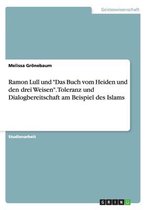 Ramon Lull und "Das Buch vom Heiden und den drei Weisen". Toleranz und Dialogbereitschaft am Beispiel des Islams