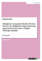 Alltagliches Geographie-Machen. Werlens Theorie Der Alltaglichen Regionalisierung Angewandt Auf Das Label Original Thuringer Qualitat