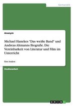Michael Hanekes ''Das weiße Band'' und Andreas Altmanns Biografie. Die Vereinbarkeit von Literatur und Film im Unterricht