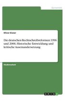 Die deutschen Rechtschreibreformen 1996 und 2006. Historische Entwicklung und kritische Auseinandersetzung