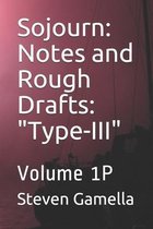 Sojourn: Notes and Rough Drafts: "Type-III" Volume 1P