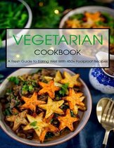 Vegetarian Cookbook: A Fresh Guide to Eating Well With 450+ Foolproof Recipes