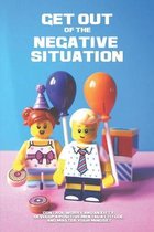 Get Out Of The Negative Situation: Control Worry And Anxiety, Develop A Positive Mental Attitude, And Master Your Mindset