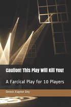 Caution! This Play Will Kill You!
