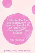 5 Min Par Jour Pour Se Remettre En Question Prendre de la Hauteur En Compagnie D'une Citation 100 citations pense, crois, reves et ose