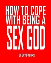 How to Cope With Being a Sex God
