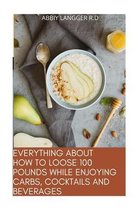 Everything about How to Loose 100 Pounds While Enjoying Carbs, Cocktails and Beverages