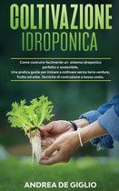 Coltivazione Idroponica: Come costruire facilmente un sistema idroponico perfetto e sostenibile. Una guida pratica per iniziare a coltivare senza terra verdure, frutta ed erbe. Tecniche di co