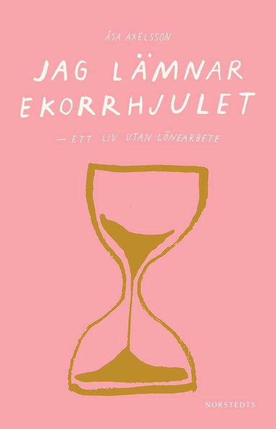 Jag lämnar ekorrhjulet : ett liv utan lönearbete - cover