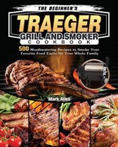 The Beginner's Traeger Grill and Smoker Cookbook
