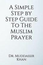 Accepted Islamic Prayers-A Simple Step by Step Guide To The Muslim Prayer