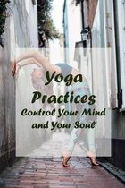 Yoga Practices: Control Your Mind and Your Soul