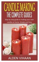 Candle Making the Complete Guides: Step by step guide to making your own candles at home