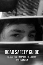 Road Safety Guide: Ideas Of How To Improve The Existing Traffic System