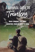 A Survival Guide To Travelers: Basic Survival Tips Every Adventure Traveler Need To Know