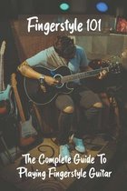 Fingerstyle 101: The Complete Guide To Playing Fingerstyle Guitar