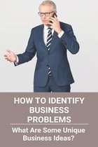 How To Identify Business Problems: What Are Some Unique Business Ideas?