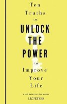 Ten Truths to Unlock the Power to Improve Your Life