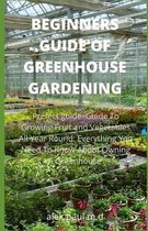 Beginners Guide of Greenhouse Gardening: Prefect guide Guide To Growing Fruit and Vegetables All Year Round