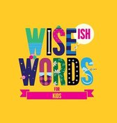 Wise(ish) Words For Kids