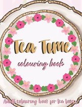 Tea Time Coloring Book: An Adult Coloring Book for Tea Lovers