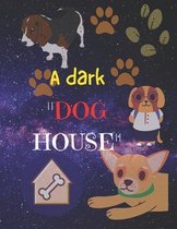 A dark "DOG HOUSE": A beautiful DOG coloring book;33 pages