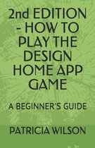 2nd EDITION - HOW TO PLAY THE DESIGN HOME APP GAME: A Beginner's Guide
