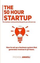 The 50 Hour Startup: How to Setup a Business System that generates Revenue in 50 Hours