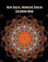How Social Workers Swear Coloring Book: Swear Word Coloring Book for Adults with Social Related Cussing