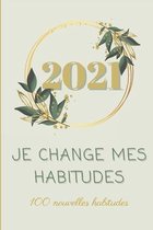 2021 Je change mes habitudes: 100 nouvelles habitudes: 100 fiches à compléter afin de suivre l'évolution et l'avancé de vos nouvelles habitudes